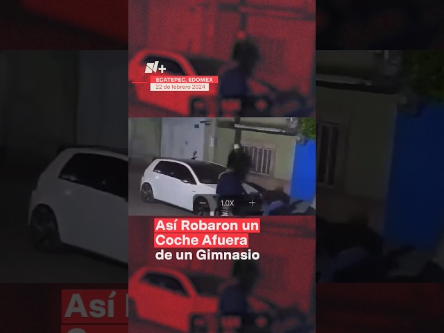 Así robaron un coche afuera de un gimnasio en Ecatepec - N+ #Shorts