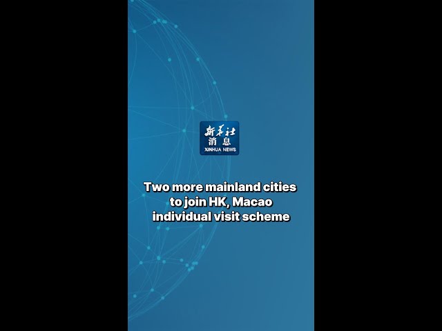 Xinhua News | Two more mainland cities to join HK, Macao individual visit scheme