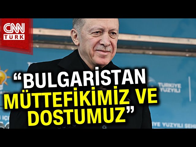 Cumhurbaşkanı Erdoğan'dan Bulgaristan'a Mesaj: "Türkiye İçin Güvenilir Bir Dost...&qu