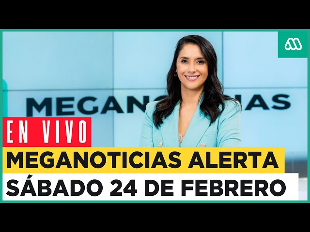 EN VIVO | Meganoticias Alerta - Sábado 24 de febrero