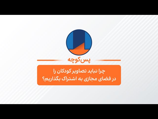 پس‌کوچه - چرا نباید تصاویر کودکان را در فضای مجازی منتشرکنیم؟