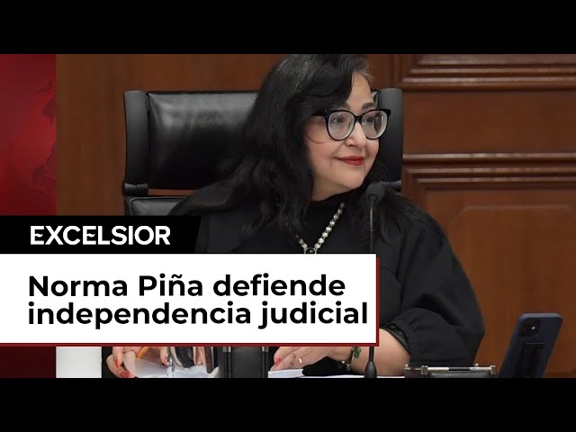 Ministra Norma Piña defiende independencia de los jueces