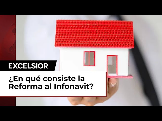 Reforma al Infonavit: En esto consiste la iniciativa en vivienda