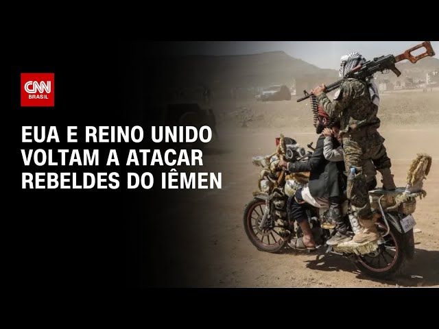 EUA e Reino Unido voltam a atacar rebeldes do Iêmen | AGORA CNN