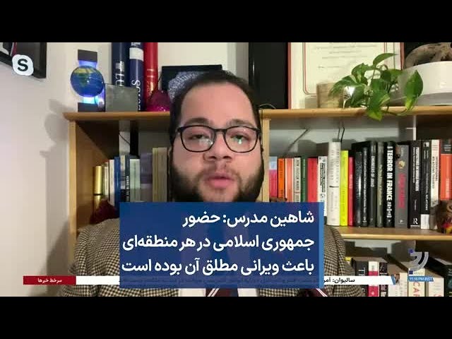 شاهین مدرس: حضور جمهوری اسلامی در هر منطقه‌ای باعث ویرانی مطلق آن بوده است