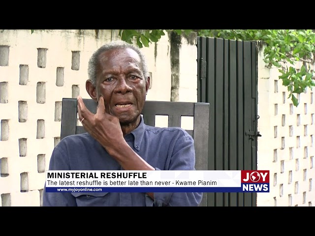 Ministerial reshuffle: The latest reshuffle is better late than never - Kwame Pianim