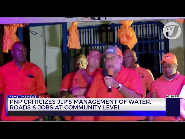 PNP Criticizes JLP's Management of Water, Roads & Jobs at Community Level | TVJ News