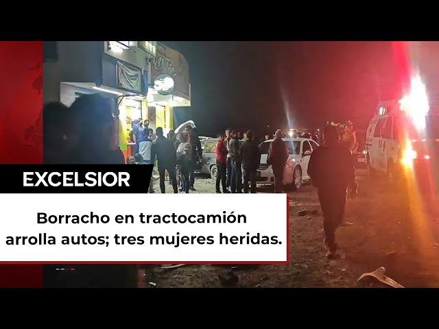 Borracho a bordo de tractocamión arrolla seis vehículos; hay tres mujeres lesionadas