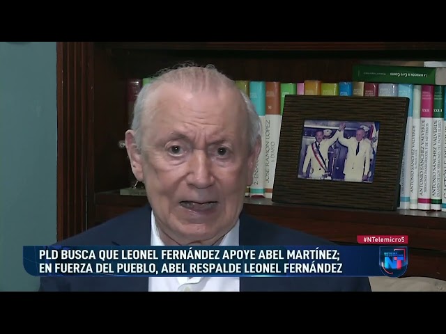 PLD busca que Leonel Fernández apoye Abel Martínez; en la Fuerza del Pueblo, Abel respalde Leonel