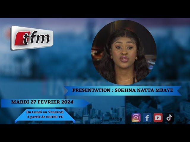 TFM LIVE : Infos Matin du 27 Février 2024 présenté par Sokhna Natta Mbaye