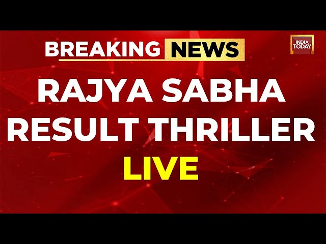 Rajya Sabha Results LIVE | Rajya Sabha Elections 2024 LIVE Updates | India Today LIVE