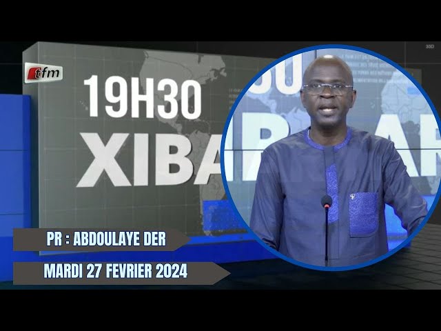 Xibaar Yi 19h du 27 Février 2024 présenté par Abdoulaye Der