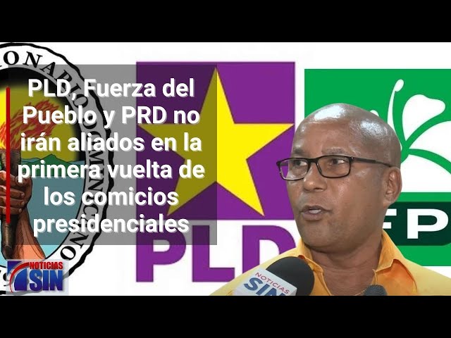 PLD, Fuerza del Pueblo y PRD no irán aliados en la primera vuelta de los comicios presidenciales