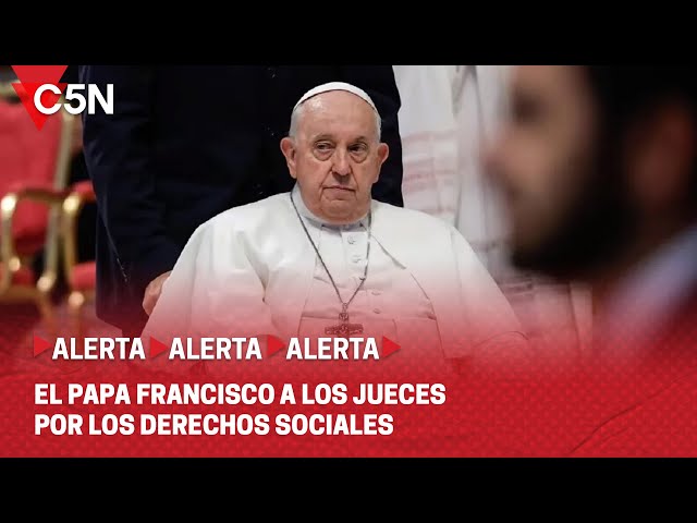 EL PAPA FRANCISCO a los JUECES por los DERECHOS SOCIALES: "EL ESTADO es HOY MÁS IMPORTANTEque N