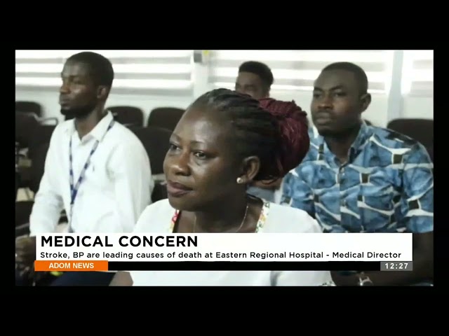 Medical Concern: Stroke and BP are the leading causes of death at the Eastern Regional Hospital.