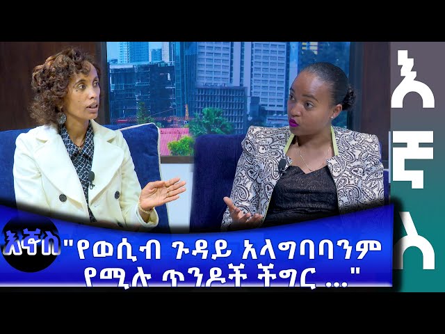 Ethiopia - "የወሲብ ጉዳይ አላግባባንም የሚሉ ጥንዶች ችግር ... "| Esat Ignas? - እኛስ?  Feb 28 2024