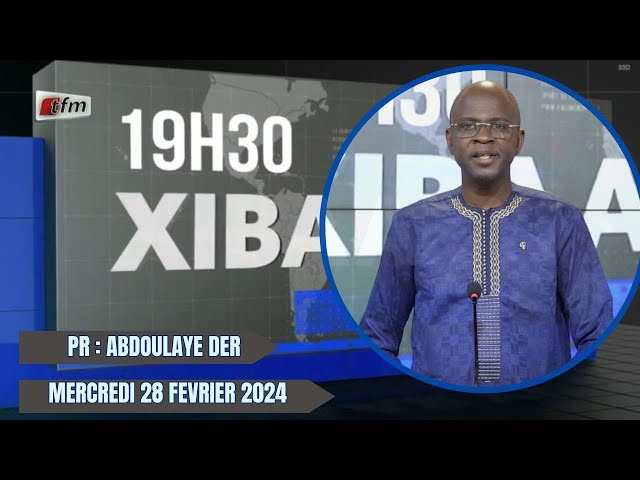 Xibaar Yi 19h du 28 Février 2024 présenté par Abdoulaye Der