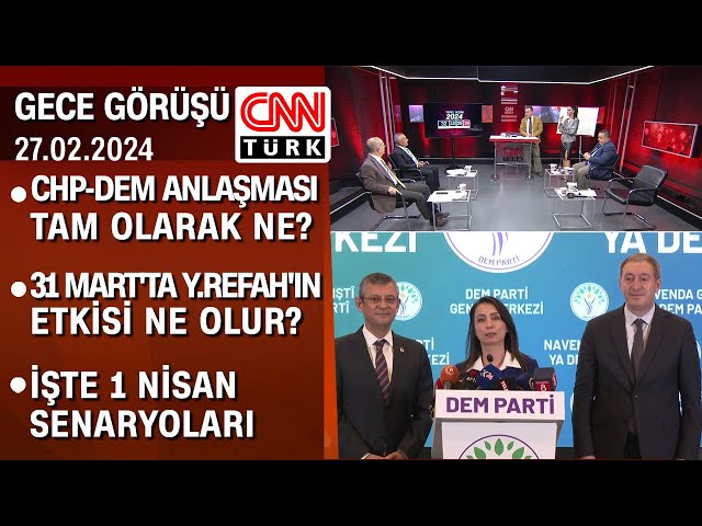 CHP-DEM anlaşması tam olarak ne? 31 Mart'ta Y.Refah'ın etkisi ne olur? - Gece Görüşü 27.02