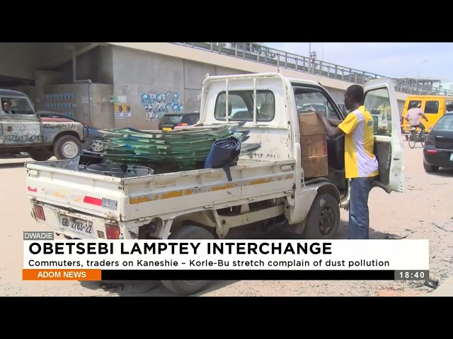 Interchange: Commuters, traders on Kaneshie – Korle-Bu stretch complain of dust pollution (28-2-24)