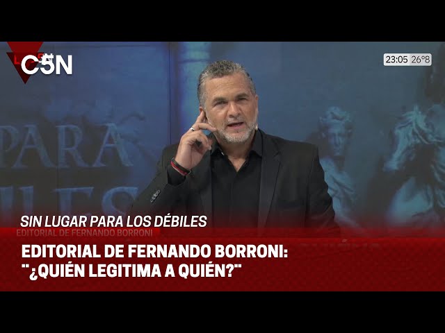 EDITORIAL de FERNANDO BORRONI en SIN LUGAR PARA LOS DÉBILES: ¨¿QUIÉN LEGITIMA A QUIÉN?¨