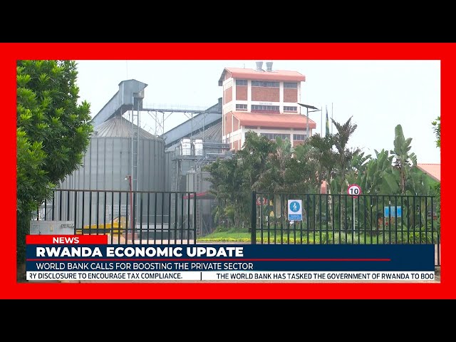 The World Bank urged Rwanda to shift its growth strategy from Governement-led to private sector-led