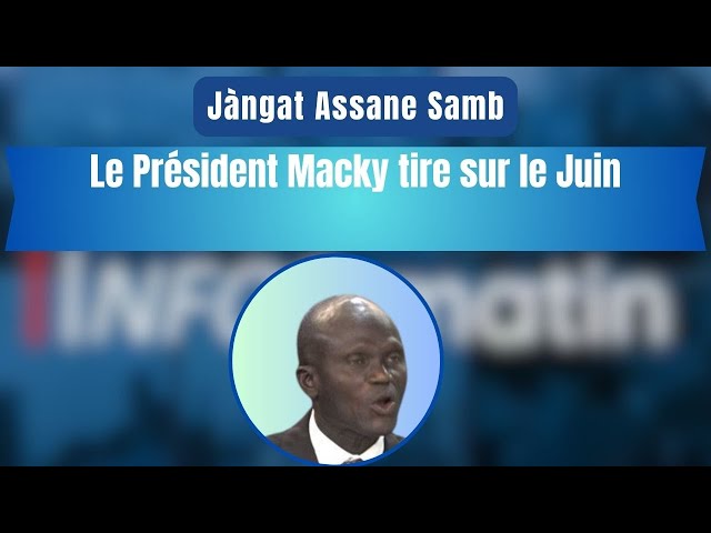 Jàngat Assane Samb : Le Président Macky tire sur le Juin