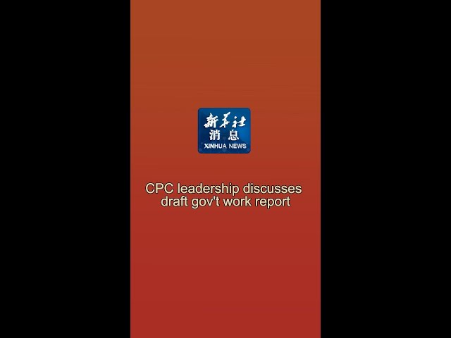 Xinhua News | CPC leadership discusses draft gov't work report