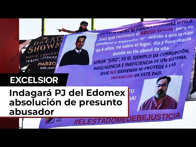 Revisará Poder Judicial del Edomex actuar del juez que absolvió a presunto abusador de niña