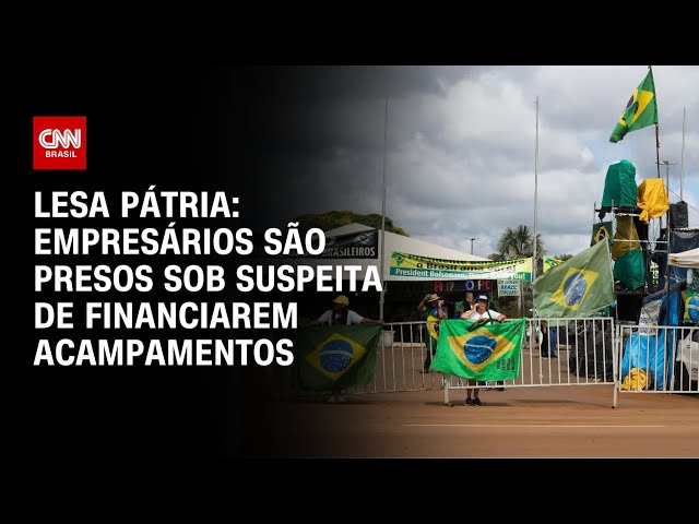 Lesa Pátria: empresários são presos sob suspeita de financiarem acampamentos | BRASIL MEIO-DIA