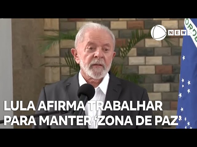 Lula afirma trabalhar para manter América do Sul como 'zona de paz'