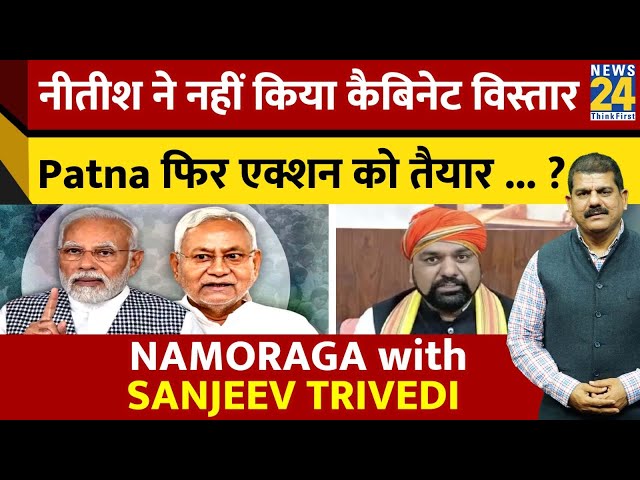 Nitish ने नहीं किया कैबिनेट विस्तार...Patna फिर एक्शन को तैयार...? NAMORAGA with SANJEEV TRIVEDI