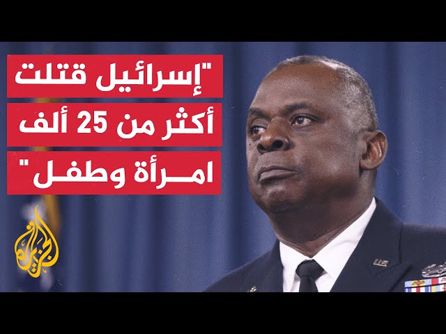 وزير الدفاع الأمريكي: أكثر من 25 ألف امرأة وطفل قتلوا على يد إسرائيل في غزة