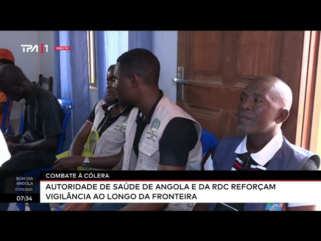 Combate a cólera -  Autoridade de saúde de Angola e da RDC reforçam vigilância ao longo da frontei