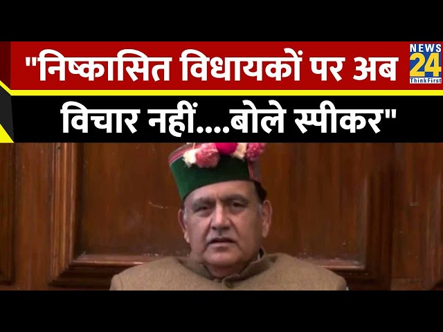 Breaking News: हिमाचल के निष्कासित 6 MLA पर बोले स्पीकर, निष्कासित विधायकों पर अब विचार नहीं