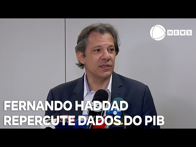 Ministro Fernando Haddad repercute dados do PIB