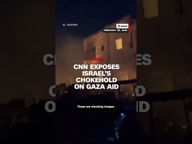 CNN exposes Israel's chokehold on Gaza aid