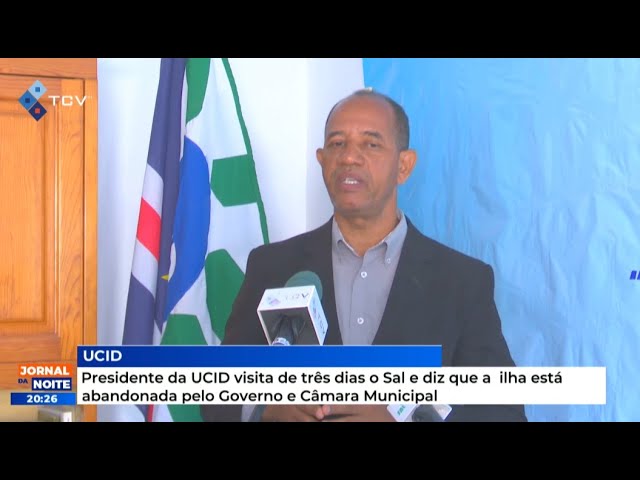 Presidente da UCID visita de três dias o Sal e diz que a  ilha está abandonada pelo Governo e CM