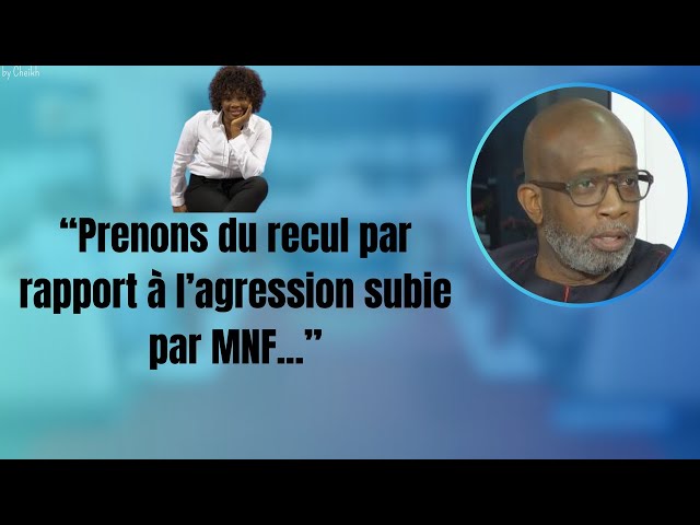 “Prenons du recul par rapport à l’agression subie par MNF...”