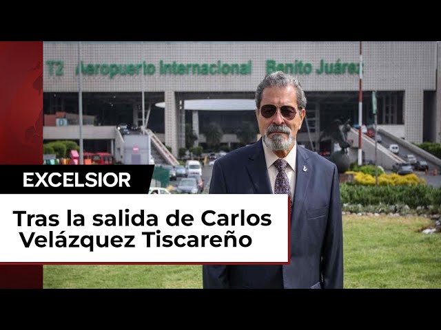 Los pendientes en el AICM tras la salida de Carlos Velázquez Tiscareño