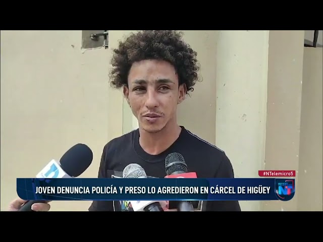 Joven denuncia policía y preso lo agredieron en cárcel de Higuey