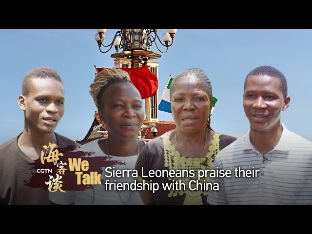 We Talk: Sierra Leoneans praise their friendship with China