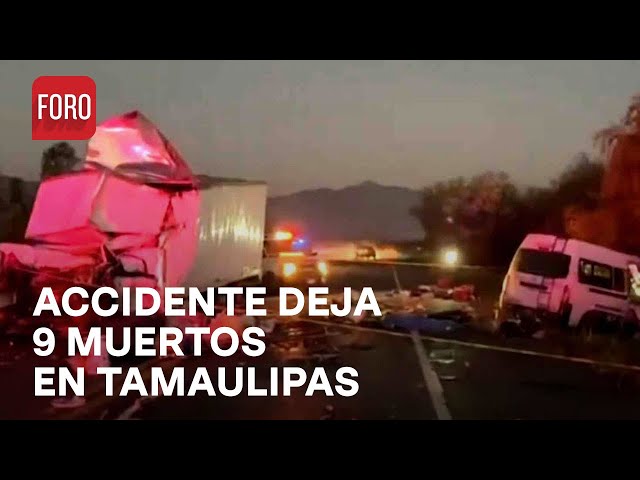 Choque de camión de carga y minivan, en Hidalgo, Tamaulipas; deja 9 personas muertas - Las Noticias