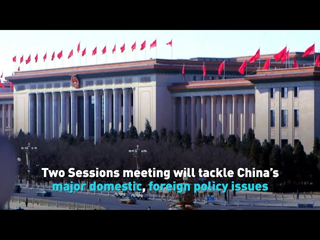 China to tackle major domestic, foreign policy issues at this year’s Two Sessions