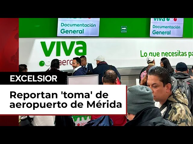 ⁣Reportan 'toma' de aeropuerto de Mérida; afecta vuelos de Viva Aerobus desde CDMX