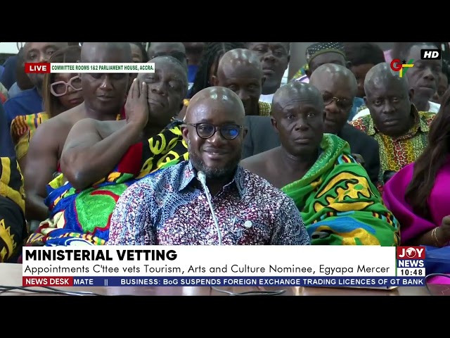 Ministerial Vetting: Appointments C'ttee vets Tourism, Arts and Culture Nominee, Egyapa Mercer