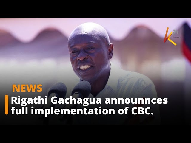 Deputy President Rigathi Gachagua Announces Full Implementation of Competency-Based Curriculum.