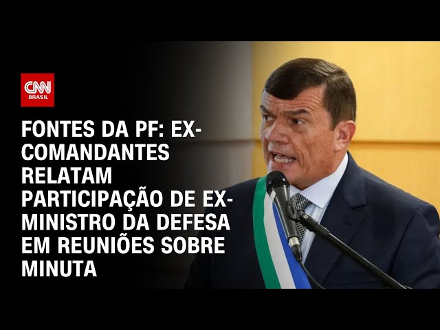 Fontes da PF: ex-comandantes relatam participação de ex-ministro da Defesa em reuniões sobre minuta