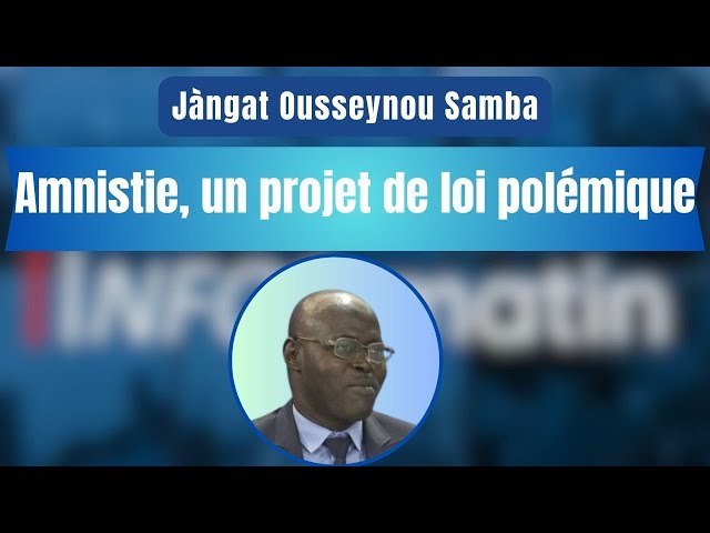 Jàngat Ousseynou Samba : Amnistie, un projet de loi polémique