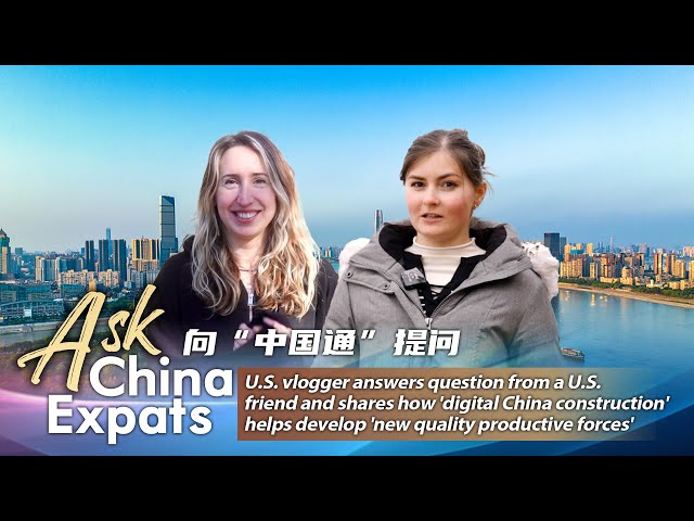 U.S. vlogger on how 'digital China construction' helps develop 'new quality productiv