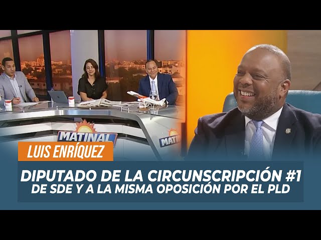 Luis Henríquez, Diputado de la circunscripción #1 de SDE y a la misma oposición por el PLD | Matinal